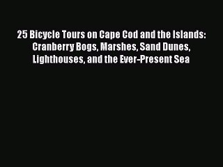 25 Bicycle Tours on Cape Cod and the Islands: Cranberry Bogs Marshes Sand Dunes Lighthouses