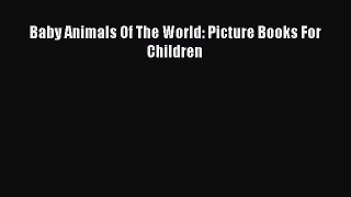 [PDF Télécharger] Baby Animals Of The World: Picture Books For Children [Télécharger] en ligne