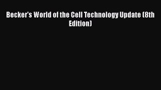 Becker's World of the Cell Technology Update (8th Edition)  Free Books