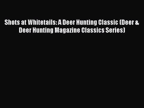 Shots at Whitetails: A Deer Hunting Classic (Deer & Deer Hunting Magazine Classics Series)