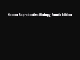 Human Reproductive Biology Fourth Edition  Free Books