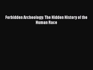 Forbidden Archeology: The Hidden History of the Human Race  Free Books
