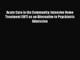 Acute Care in the Community: Intensive Home Treatment (IHT) as an Alternative to Psychiatric