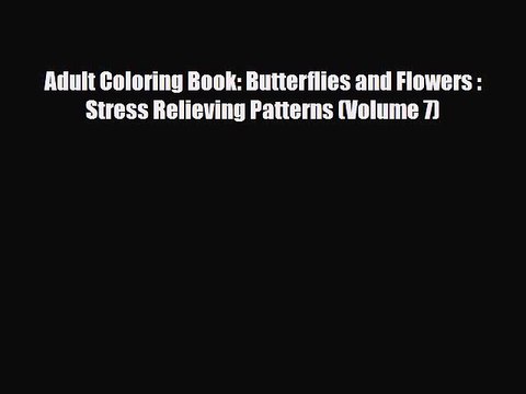 [PDF Download] Adult Coloring Book: Butterflies and Flowers : Stress Relieving Patterns (Volume