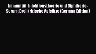 Immunität Infektionstheorie und Diphtherie-Serum: Drei kritische Aufsätze (German Edition)