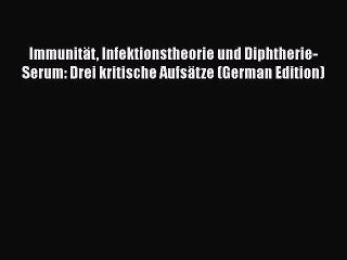 Download Video: Immunität Infektionstheorie und Diphtherie-Serum: Drei kritische Aufsätze (German Edition)