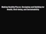 Making Healthy Places: Designing and Building for Health Well-being and Sustainability Read