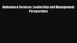 Ambulance Services: Leadership and Management Perspectives  Free Books