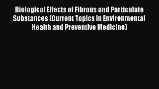 Biological Effects of Fibrous and Particulate Substances (Current Topics in Environmental Health