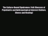 The Culture-Bound Syndromes: Folk Illnesses of Psychiatric and Anthropological Interest (Culture