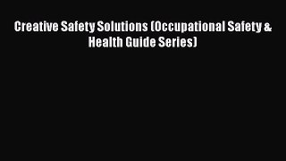 Creative Safety Solutions (Occupational Safety & Health Guide Series)  Free Books