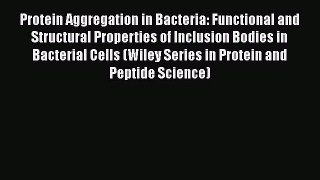 Protein Aggregation in Bacteria: Functional and Structural Properties of Inclusion Bodies in
