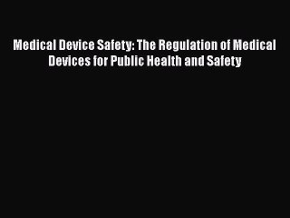 Medical Device Safety: The Regulation of Medical Devices for Public Health and Safety  Free