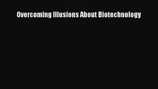 Overcoming Illusions About Biotechnology  Free Books