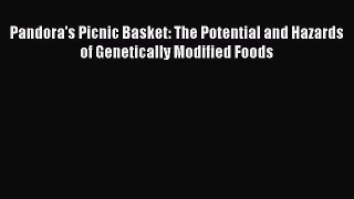 Pandora's Picnic Basket: The Potential and Hazards of Genetically Modified Foods  Free Books