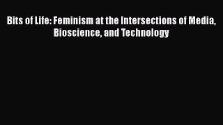 Bits of Life: Feminism at the Intersections of Media Bioscience and Technology  Free Books