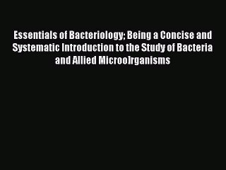 Essentials of Bacteriology: Being a Concise and Systematic Introduction to the Study of Bacteria