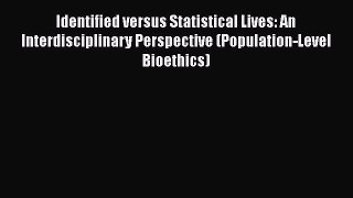 Identified versus Statistical Lives: An Interdisciplinary Perspective (Population-Level Bioethics)