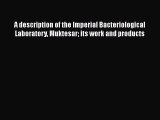 A DESCRIPTION OF THE IMPERIAL BACTERIOLOGICAL LABORATORY MUKTESAR: ITS WORK AND PRODUCTS. Free