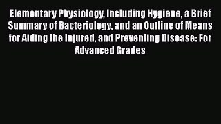 Elementary Physiology Including Hygiene a Brief Summary of Bacteriology and an Outline of Means