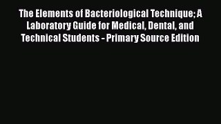 The Elements of Bacteriological Technique: A Laboratory Guide for Medical Dental and Technical