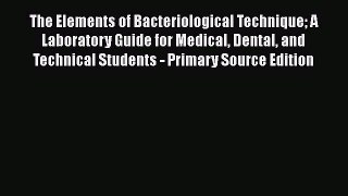 The Elements of Bacteriological Technique A Laboratory Guide for Medical Dental and Technical