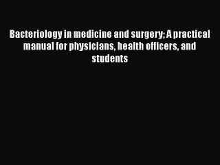 Bacteriology in medicine and surgery A practical manual for physicians health officers and