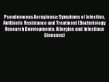 Pseudomonas Aeruginosa: Symptoms of Infection Antibiotic Resistance and Treatment (Bacteriology