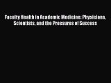 Faculty Health in Academic Medicine: Physicians Scientists and the Pressures of Success  Free