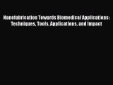Nanofabrication Towards Biomedical Applications: Techniques Tools Applications and Impact Read