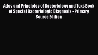Atlas and Principles of Bacteriology and Text-Book of Special Bacteriologic Diagnosis - Primary