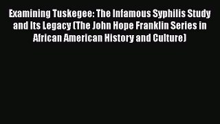 Examining Tuskegee: The Infamous Syphilis Study and Its Legacy (The John Hope Franklin Series