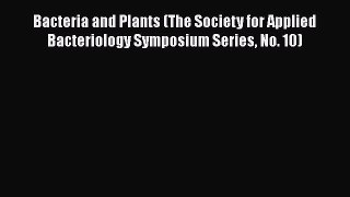 Bacteria and Plants (The Society for Applied Bacteriology Symposium Series No. 10)  Free Books
