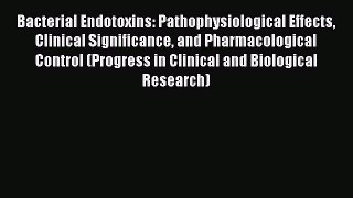 Bacterial Endotoxins: Pathophysiological Effects Clinical Significance and Pharmacological
