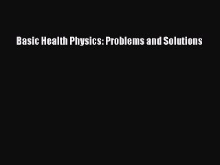 Basic Health Physics: Problems and Solutions Read Online PDF