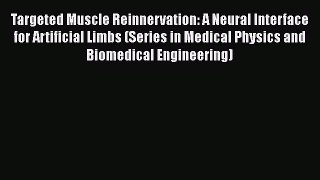 Targeted Muscle Reinnervation: A Neural Interface for Artificial Limbs (Series in Medical Physics
