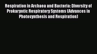 Respiration in Archaea and Bacteria: Diversity of Prokaryotic Respiratory Systems (Advances