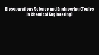 Bioseparations Science and Engineering (Topics in Chemical Engineering)  Free Books
