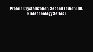 Protein Crystallization Second Edition (IUL Biotechnology Series)  Free Books