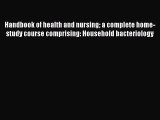 Handbook of Health and Nursing: A Complete Home-Study Course Comprising: Household Bacteriology