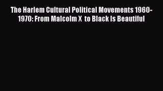 (PDF Download) The Harlem Cultural Political Movements 1960-1970: From Malcolm X  to Black