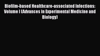 Biofilm-based Healthcare-associated Infections: Volume I (Advances in Experimental Medicine