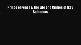 (PDF Download) Prince of Fences: The Life and Crimes of Ikey Solomons PDF