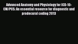 Advanced Anatomy and Physiology for ICD-10-CM/PCS: An essential resource for diagnostic and