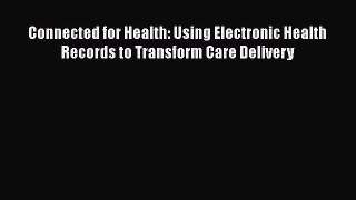 Connected for Health: Using Electronic Health Records to Transform Care Delivery  Free Books