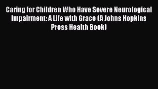 Caring for Children Who Have Severe Neurological Impairment: A Life with Grace (A Johns Hopkins