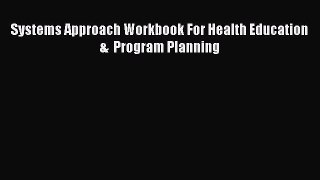 Systems Approach Workbook For Health Education  &  Program Planning  Read Online Book