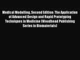 Medical Modelling Second Edition: The Application of Advanced Design and Rapid Prototyping