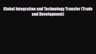 [PDF Download] Global Integration and Technology Transfer (Trade and Development) [Read] Full