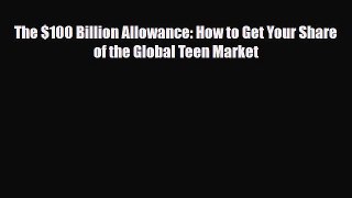 [PDF Download] The $100 Billion Allowance: How to Get Your Share of the Global Teen Market